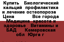 Купить : Биологический кальций -профилактика и лечение остеопороза › Цена ­ 3 090 - Все города Медицина, красота и здоровье » Витамины и БАД   . Кемеровская обл.,Юрга г.